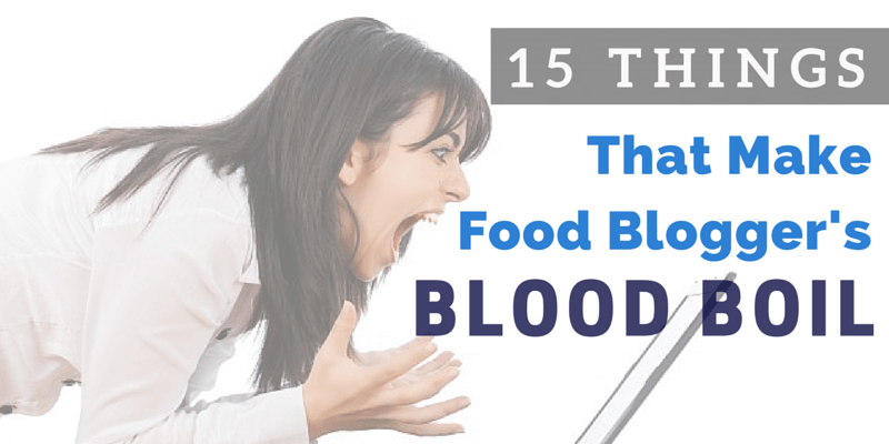 15 Things That Make Food Blogger's Blood Boil